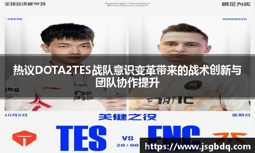 热议DOTA2TES战队意识变革带来的战术创新与团队协作提升