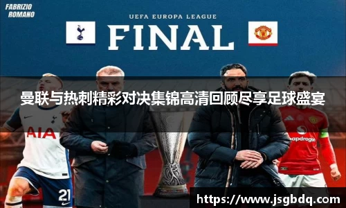 曼联与热刺精彩对决集锦高清回顾尽享足球盛宴
